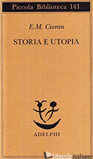 STORIA E UTOPIA - CIORAN EMIL M.; RIGONI M. A. (CUR.)