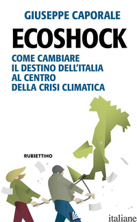 ECOSHOCK. COME CAMBIARE IL DESTINO DELL'ITALIA AL CENTRO DELLA CRISI CLIMATICA - CAPORALE GIUSEPPE