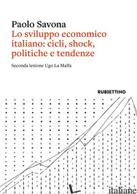 SVILUPPO ECONOMICO ITALIANO: CICLI, SHOCK, POLITICHE E TENDENZE. SECONDA LEZIONE - SAVONA PAOLO