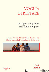 VOGLIA DI RESTARE. INDAGINE SUI GIOVANI NELL'ITALIA DEI PAESI - MEMBRETTI A. (CUR.); LEONE S. (CUR.); LUCATELLI S. (CUR.); STORTI D. (CUR.); URS