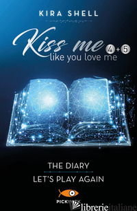 KISS ME LIKE YOU LOVE ME: THE DIARY-LET'S PLAY AGAIN. EDIZ. ITALIANA. VOL. 4-5 - SHELL KIRA