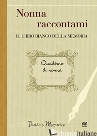 NONNA RACCONTAMI. IL LIBRO BIANCO DELLA MEMORIA - MARINI F. (CUR.)