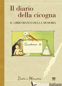 DIARIO DI UNA CICOGNA. IL LIBRO BIANCO DELLA MEMORIA (IL) - GAMANNOSSI A. (CUR.)