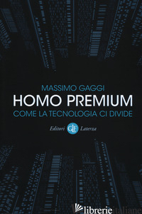 HOMO PREMIUM. COME LA TECNOLOGIA CI DIVIDE - GAGGI MASSIMO
