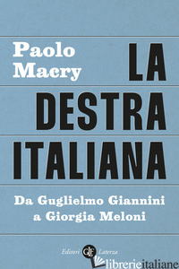 DESTRA ITALIANA. DA GUGLIELMO GIANNINI A GIORGIA MELONI (LA) - MACRY PAOLO