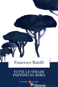 TUTTE LE STRADE PARTONO DA ROMA - RUTELLI FRANCESCO