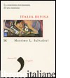 ITALIA DIVISA. LA COSCIENZA TORMENTATA DI UNA NAZIONE - SALVADORI MASSIMO L.