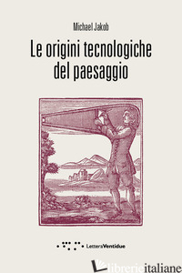 ORIGINI TECNOLOGICHE DEL PAESAGGIO (LE) - JAKOB MICHAEL