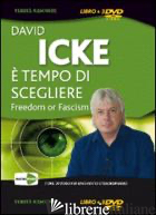 E TEMPO DI SCEGLIERE. FREEDOM OR FASCISM. 3 DVD - ICKE DAVID