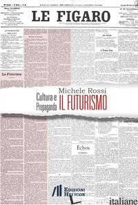 CULTURA E PROPAGANDA: IL FUTURISMO. EDIZ. ITALIANA, INGLESE E FRANCESE - ROSSI MICHELE