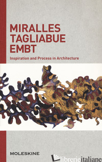 MIRALLES TAGLIABUE EMBT. INSPIRATION AND PROCESS IN ARCHITECTURE. EDIZ. A COLORI - AA.VV