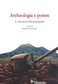ARCHEOLOGIA E POTERE. L'ALTRA FACCIA DELLA PROPAGANDA. DIALOGHI INTORNO ALLA CAT - DI GIUSEPPE H. (CUR.)