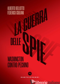 GUERRA DELLE SPIE. WASHINGTON CONTRO PECHINO (LA) - BELLOTTO ALBERTO; GIULIANI FEDERICO