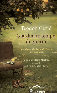 GIARDINI IN TEMPO DI GUERRA - CERIC TEODOR; MARTELLA M. (CUR.)