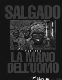 MANO DELL'UOMO. WORKERS (LA) - SALGADO SEBASTIAO; MAURO A. (CUR.)
