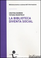 BIBLIOTECA DIVENTA SOCIAL (LA) - BAMBINI CRISTINA; WAKEFIELD TATIANA