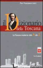 DIZIONARIO DELLA TOSCANA. LA TOSCANA MODERNA DALLA A ALLA Z (IL) - LISTRI P. FRANCESCO
