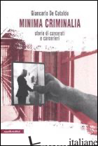 MINIMA CRIMINALIA. STORIE DI CARCERATI E CARCERIERI - DE CATALDO GIANCARLO