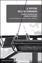 POTERE DELL'ALTERNANZA. TEORIE E RICERCHE SUI CAMBI DI GOVERNO (IL) - PASQUINO G. (CUR.); VALBRUZZI M. (CUR.)