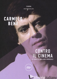 CONTRO IL CINEMA - BENE CARMELO; MORREALE E. (CUR.)