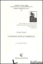 NEOCONS CATTOLICI AMERICANI (I) - WEIGEL GEORGE; FELICE F. (CUR.)