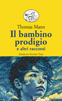 BAMBINO PRODIGIO E ALTRI RACCONTI (IL) - MANN THOMAS; CARLI N. (CUR.)