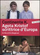CONTINENTE K. AGOTA KRISTOF SCRITTRICE D'EUROPA. DVD. CON LIBRO - BERGKRAUT ERIC