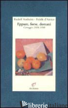 EPPURE, FORSE, DOMANI. CARTEGGIO (1938-1990) - ARNHEIM RUDOLF; D'AMICO FEDELE