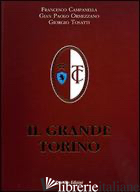 GRANDE TORINO (IL) - CAMPANELLA FRANCESCO; ORMEZZANO GIAN PAOLO; TOSATTI GIORGIO