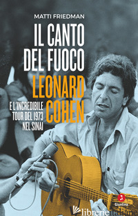 CANTO DEL FUOCO. LEONARD COHEN E L'INCREDIBILE TOUR DEL 1973 NEL SINAI (IL) - FRIEDMAN MATTI