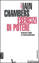 ESERCIZI DI POTERE. GRAMSCI, SAID E IL POSTCOLONIALE - CHAMBERS I. (CUR.)