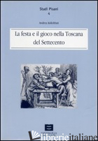 FESTA E IL GIOCO NELLA TOSCANA DEL SETTECENTO (LA) - ADDOBBATI ANDREA; FANFANI T. (CUR.)