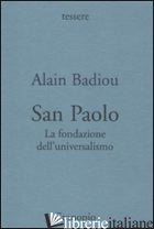 SAN PAOLO. FONDAZIONE DELL'UNIVERSALISMO - BADIOU ALAIN