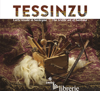 TESSINZU. L'ARTE TESSILE IN SARDEGNA. EDIZ. ITALIANA E INGLESE - CONCU G. (CUR.)