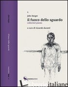 FUOCO DELLO SGUARDO. COLLECTED POEMS (IL) - BERGER JOHN