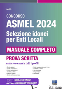 CONCORSO ASMEL 2024. SELEZIONE IDONEI PER GLI ENTI LOCALI. MANUALE COMPLETO. MAT - AA.VV.