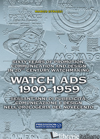 WATCH ADS 1900-1959. SESSANT'ANNI DI PUBBLICITA', COMUNICAZIONE E DESIGN NELL'OR - STRAZZI MARCO