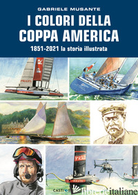 COLORI DELLA COPPA AMERICA 1851-2021. LA STORIA ILLUSTRATA. EDIZ. A COLORI (I) - MUSANTE GABRIELE