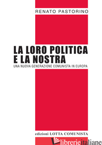 LORO POLITICA E LA NOSTRA. UNA NUOVA GENERAZIONE COMUNISTA IN EUROPA (LA) - PASTORINO RENATO