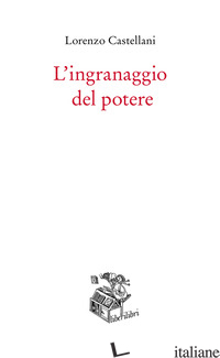 INGRANAGGIO DEL POTERE (L') - CASTELLANI LORENZO