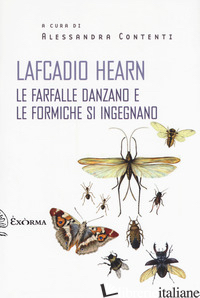 FARFALLE DANZANO E LE FORMICHE SI INGEGNANO (LE) - HEARN LAFCADIO; CONTENTI A. (CUR.)