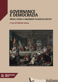 GOVERNANCE E DEMOCRAZIA. PROFILI STORICI E ARGOMENTI FILOSOFICI-POLITICI - SCIACCA F. (CUR.)