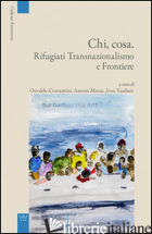 CHI, COSA. RIFUGIATI, TRANSNAZIONALISMO E FRONTIERE - COSTANTINI O. (CUR.); MASSA A. (CUR.); YAZDANI J. (CUR.)