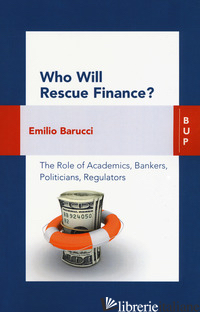 WHO WILL RESCUE FINANCE? THE ROLE OF ACADEMICS, BANKERS, POLITICIANS, REGULATORS - BARUCCI EMILIO