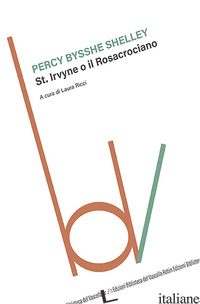 ST. IRVYNE O IL ROSACROCIANO - SHELLEY PERCY BYSSHE; RICCI L. (CUR.)