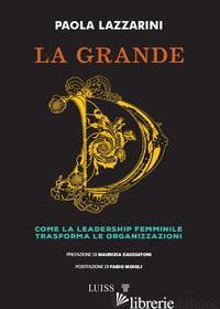 GRANDE D. COME LA LEADERSHIP FEMMINILE TRASFORMA LE ORGANIZZAZIONI (LA) - LAZZARINI PAOLA