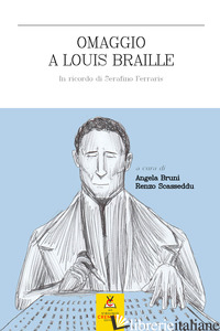 OMAGGIO A LOUIS BRAILLE. IN RICORDO DI SERAFINO FERRARIS. EDIZ. A CARATTERI GRAN - BRUNI A. (CUR.); SCASSEDDU R. (CUR.)
