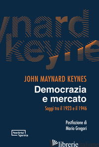DEMOCRAZIA E MERCATO. SAGGI TRA IL 1923 E IL 1946 - KEYNES JOHN MAYNARD