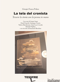TELA DEL CRONISTA. TESSERE LA STORIA CON LA PENNA IN MANO (LA) - FRASCA POLARA GIORGIO; MARCHIONNE V. (CUR.); CORRADI G. L. (CUR.)
