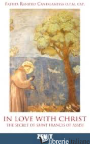 IN LOVE WITH CHRIST THE SECRET OF SAINT FRANCIS OF ASSISI - CANTALAMESSA RANIERO